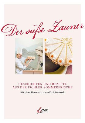Der süße Zauner Geschichten und Rezepte aus der Ischler Sommerfrische. Mit einer Hommage von Alfr...