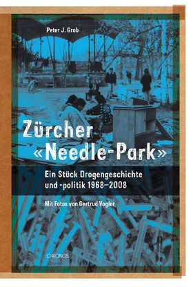 Zürcher \'Needle-Park\' Ein Stück Drogengeschichte und -politik, 1968-2008
