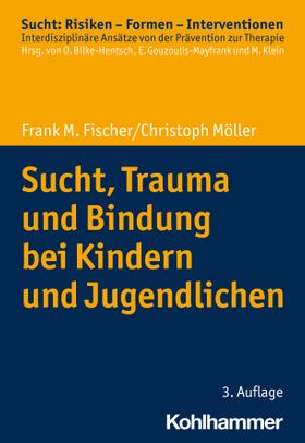 Sucht, Trauma und Bindung bei Kindern und Jugendlichen Sucht: Risiken - Formen - Interventionen, ...