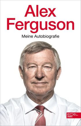 Alex Ferguson - Meine Autobiografie Die Geschichte des legendären Fußballtrainers und Managers vo...