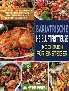 Bariatrische Heißluftfritteuse Kochbuch Für Einsteiger Einfach Und Leicht, Bariatrie-Freundlich &...