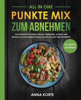 All In One Punkte Mix zum Abnehmen: Das gesunde Kochbuch für den Thermomix. Schnell und einfach s...