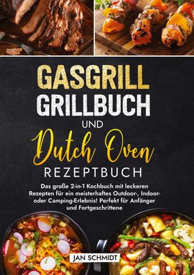 Gasgrill Grillbuch und Dutch Oven Rezeptbuch Das große 2-in-1 Kochbuch mit leckeren Rezepten für ...