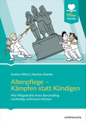 Altenpflege - Kämpfen statt Kündigen Wie Pflegekräfte ihren Berufsalltag nachhaltig verbessern kö...
