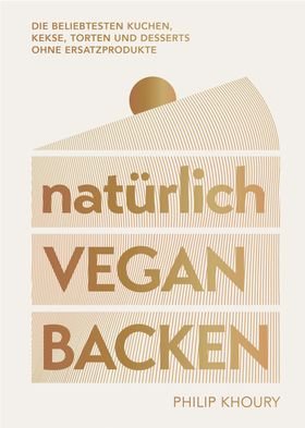 natürlich vegan backen Die beliebtesten Kuchen, Kekse, Torten und Desserts ohne Ersatzprodukte - ...