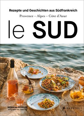 Le Sud Geschichten und Rezepte aus Südfrankreich - Provence - Alpes - Cote d'Azur