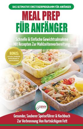 Meal Prep Für Anfänger Die Ultimative Anleitung Für Anfänger Zur Schnellen Und Einfachen Zubereit...