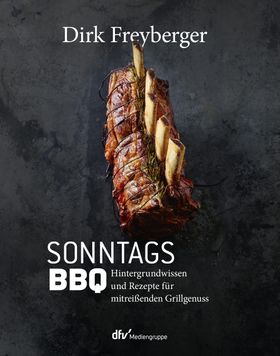 SonntagsBBQ Hintergrundwissen und Rezepte für mitreißenden Grillgenuss