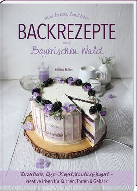 Backrezepte aus'm Bayerischen Wald Herzerltorte, Osser-Kipferl, Maulwurfshugerl - kreative Ideen ...