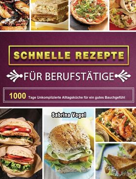 Schnelle Rezepte für Berufstätige 1000 Tage Unkomplizierte Alltagsküche für ein gutes Bauchgefühl...