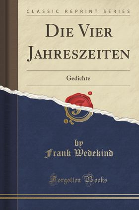 Wedekind, F: Vier Jahreszeiten Gedichte (Classic Reprint)
