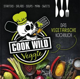Cook Wild Veggie Das vegetarische Kochbuch. Starters, Salads, Soups, Main, Sweets