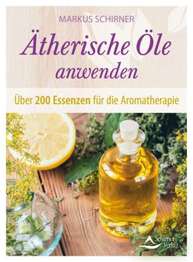 Ätherische Öle anwenden Über 200 Essenzen für die Aromatherapie