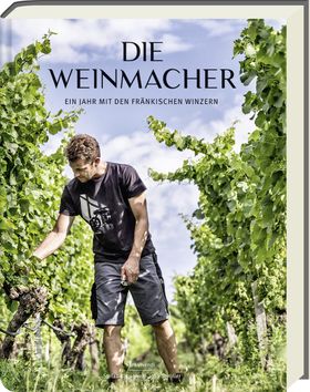 Die Weinmacher Ein Jahr mit den fränkischen Winzern