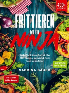 Frittieren wie ein Ninja Das Heißluftfritteuse Buch mit über 400+ Rezepten. Ganz einfach Foodi Fo...