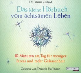 Das kleine Hör-Buch vom achtsamen Leben 10 Minuten am Tag für weniger Stress und mehr Gelassenhei...