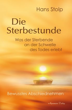 Die Sterbestunde – Was der Sterbende an der Schwelle des Todes erlebt