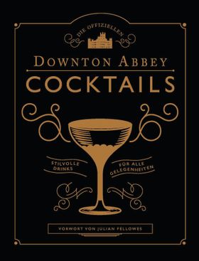 Die offiziellen Downton Abbey Cocktails Stilvolle Drinks für alle Gelegenheiten