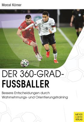 Der 360-Grad-Fußballer Bessere Entscheidungen durch Wahrnehmungs- und Orientierungstraining