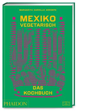 Mexiko vegetarisch - Das Kochbuch Die grüne Bibel der mexikanischen Küche mit 400 authentischen R...