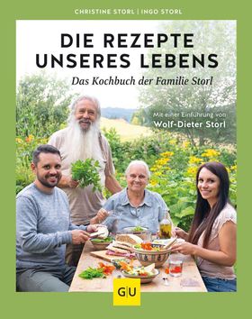 Die Rezepte unseres Lebens – das Kochbuch der Familie Storl Mit einer Einführung von Wolf-Dieter ...