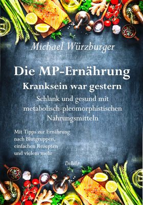 Die MP-Ernährung - Kranksein war gestern - Schlank und gesund mit metabolisch-pleomorphistischen