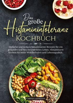 Das große Histaminintoleranz Kochbuch Einfache und leckere histaminarme Rezepte für ein gesundes ...