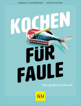 Kochen für Faule Das große Kochbuch - So einfach, fix und lecker geht Kochen 2.0! Die 200 leckers...