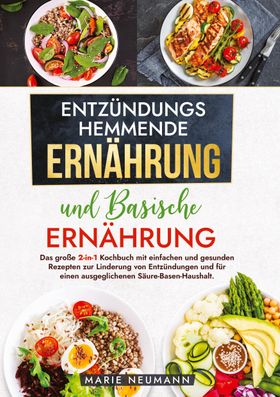 Entzündungshemmende Ernährung und Basische Ernährung Das große 2-in-1 Kochbuch mit einfachen und ...