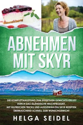 Abnehmen mit Skyr. Die Komplettanleitung zum effektiven Gewichtsverlust durch das isländische Mil...