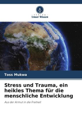 Stress und Trauma, ein heikles Thema für die menschliche Entwicklung Aus der Armut in die Freiheit
