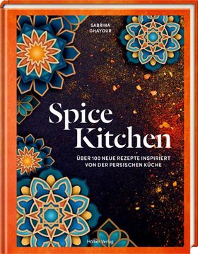 Spice Kitchen Über 100 neue Rezepte inspiriert von der persischen Küche