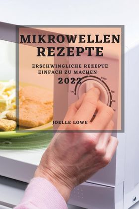 MIKROWELLEN-REZEPTE 2022 ERSCHWINGLICHE REZEPTE EINFACH ZU MACHEN