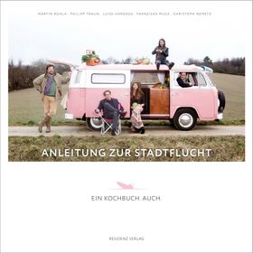 Anleitung zur Stadtflucht Ein Kochbuch. Auch