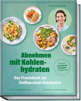 Abnehmen mit Kohlenhydraten – Das Praxisbuch zur Stoffwechsel-Revolution Mit über 70 leckeren Rez...
