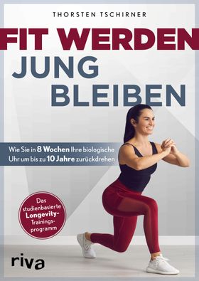 Fit werden – jung bleiben Wie Sie in 8 Wochen Ihre biologische Uhr um bis zu 10 Jahre zurückdrehe...