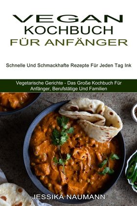 Vegan Kochbuch Für Anfänger Schnelle Und Schmackhafte Rezepte Für Jeden Tag Ink (Vegetarische Ger...