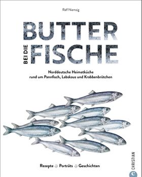 Fisch Kochbuch – Butter bei die Fische! Norddeutsche Heimatküche rund um Pannfisch, Labskaus und ...