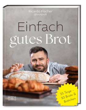 Einfach gutes Brot 25 Teige - 50 Brote und Brötchen