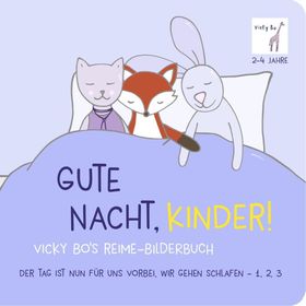 Gute Nacht, Kinder! Vicky Bo's Reime-Bilderbuch Der Tag ist nun für uns vorbei, wir gehen schlafe...