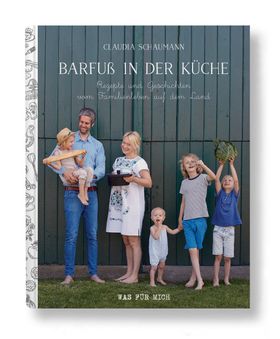 Barfuß in der Küche - Rezepte und Geschichten vom Familienleben auf dem Land