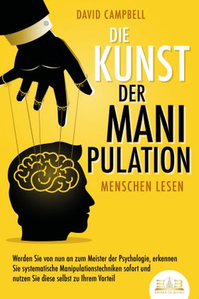 Die Kunst der Manipulation - Menschen lesen: Werden Sie von nun an zum Meister der Psychologie,