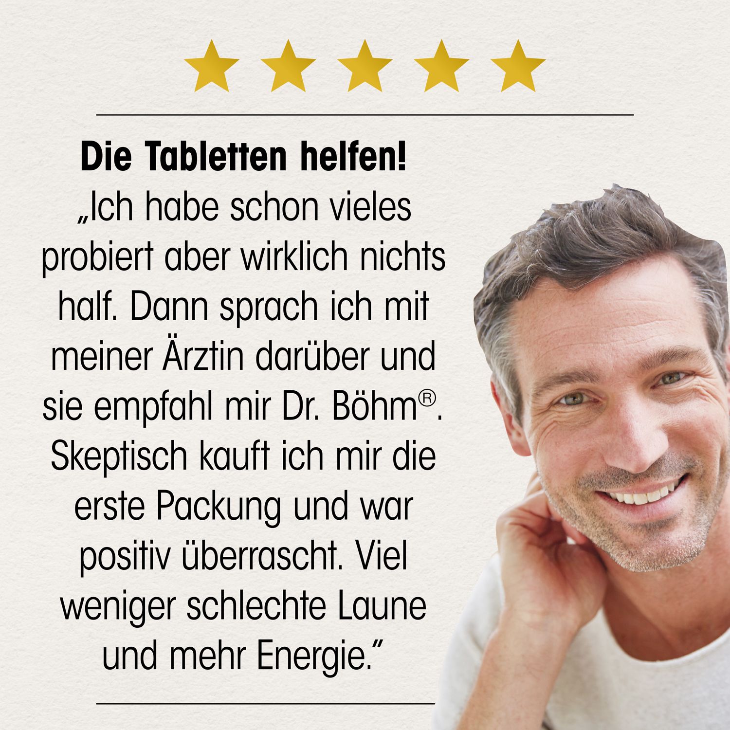 Mann lächelt. Zitat: Ich habe schon vieles probiert aber wirklich nichts half. Dann sprach ich mit meiner Ärztin... Dr. Böhm®.