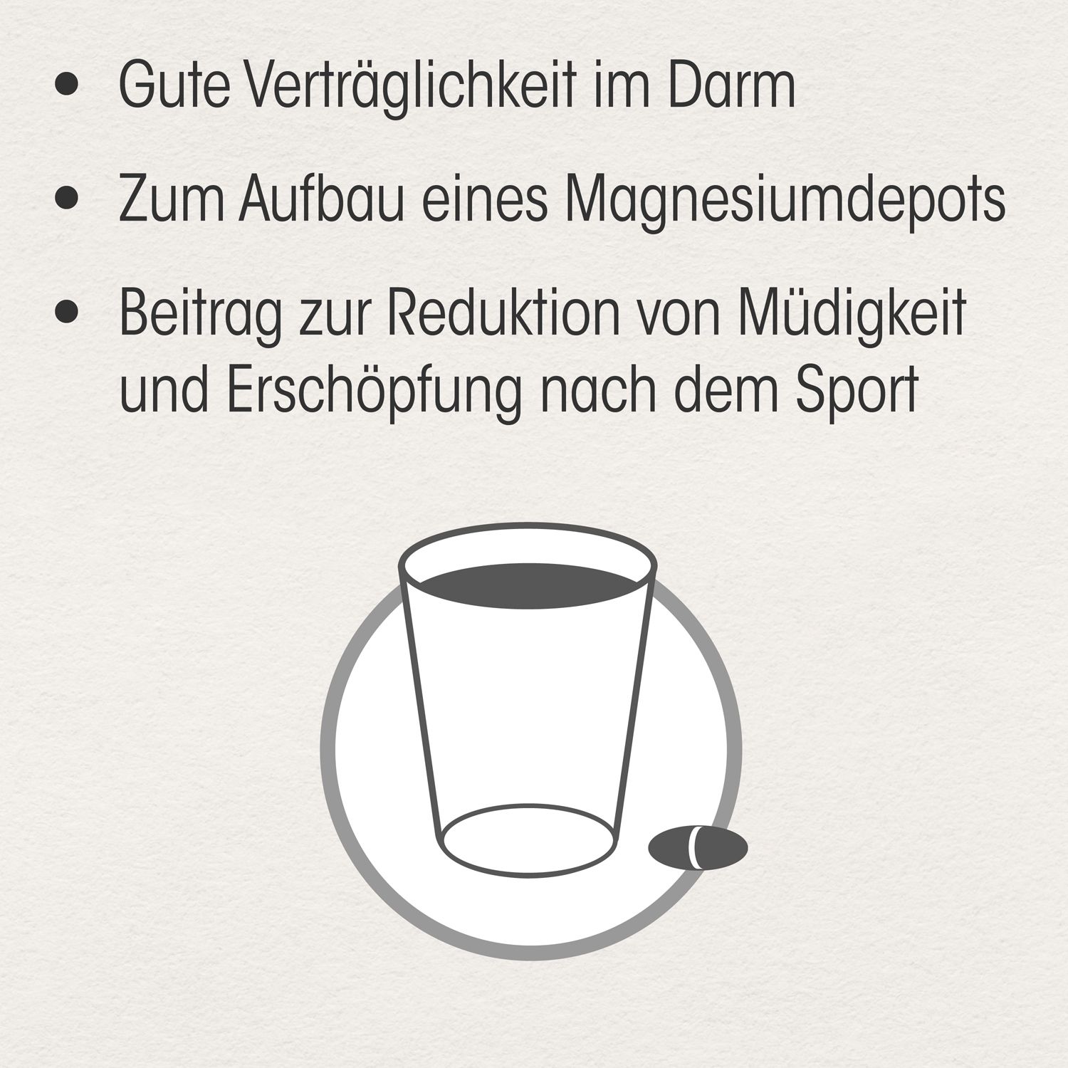 Grafik: Glas mit Tablette. Text: Gute Verträglichkeit im Darm, Zum Aufbau eines Magnesiumdepots, Beitrag zur Reduktion von Müdigkeit.