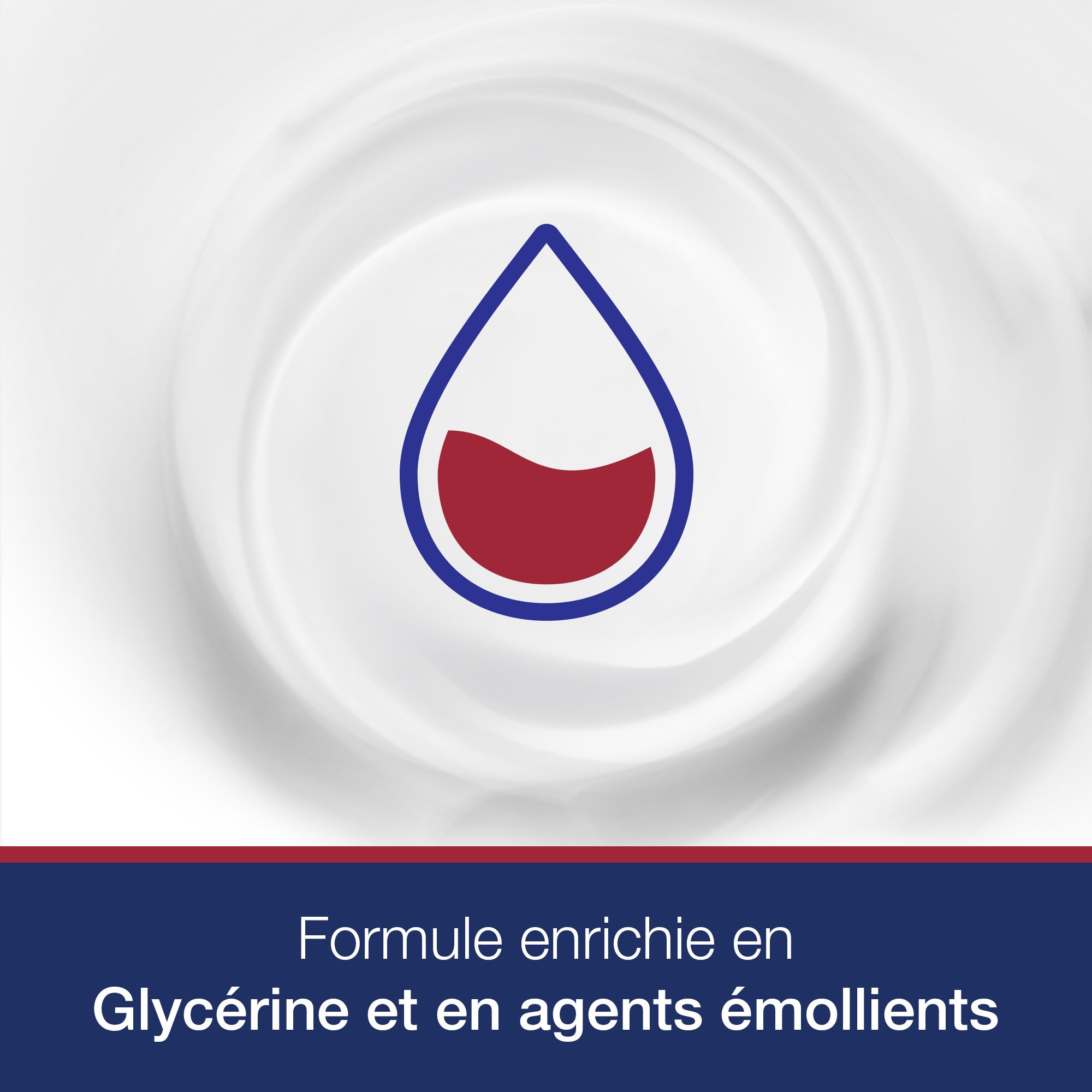 Graphique : goutte avec liquide rouge dans un tourbillon blanc. Texte : Formule enrichie en glycérine et agents émollients.
