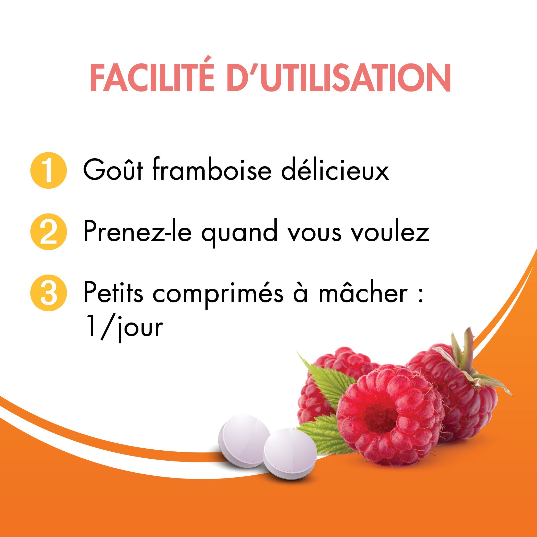 Texte sur fond orange. 3 avantages: goût framboise, prise à volonté, petits comprimés à mâcher.