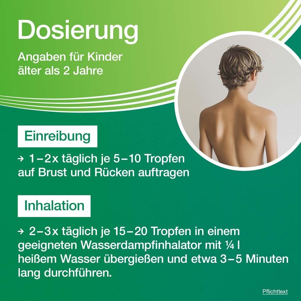 Dosierungsangaben für Kinder ab 2 Jahren. Einreibung: 1-2x täglich 5-10 Tropfen. Inhalation: 2-3x täglich.