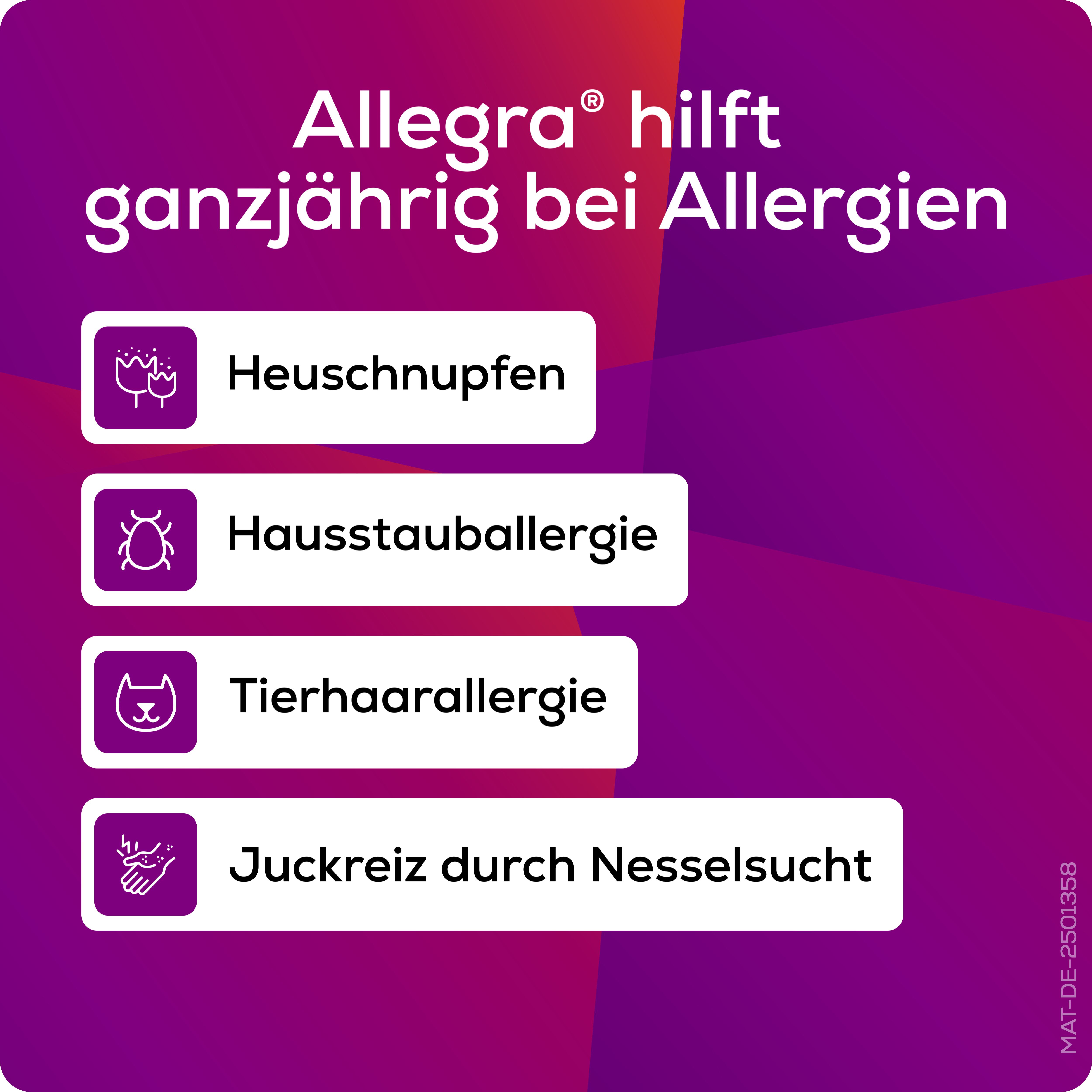 Allegra hilft bei Allergien wie: Heuschnupfen, Hausstauballergie, Tierhaarallergie, Juckreiz.