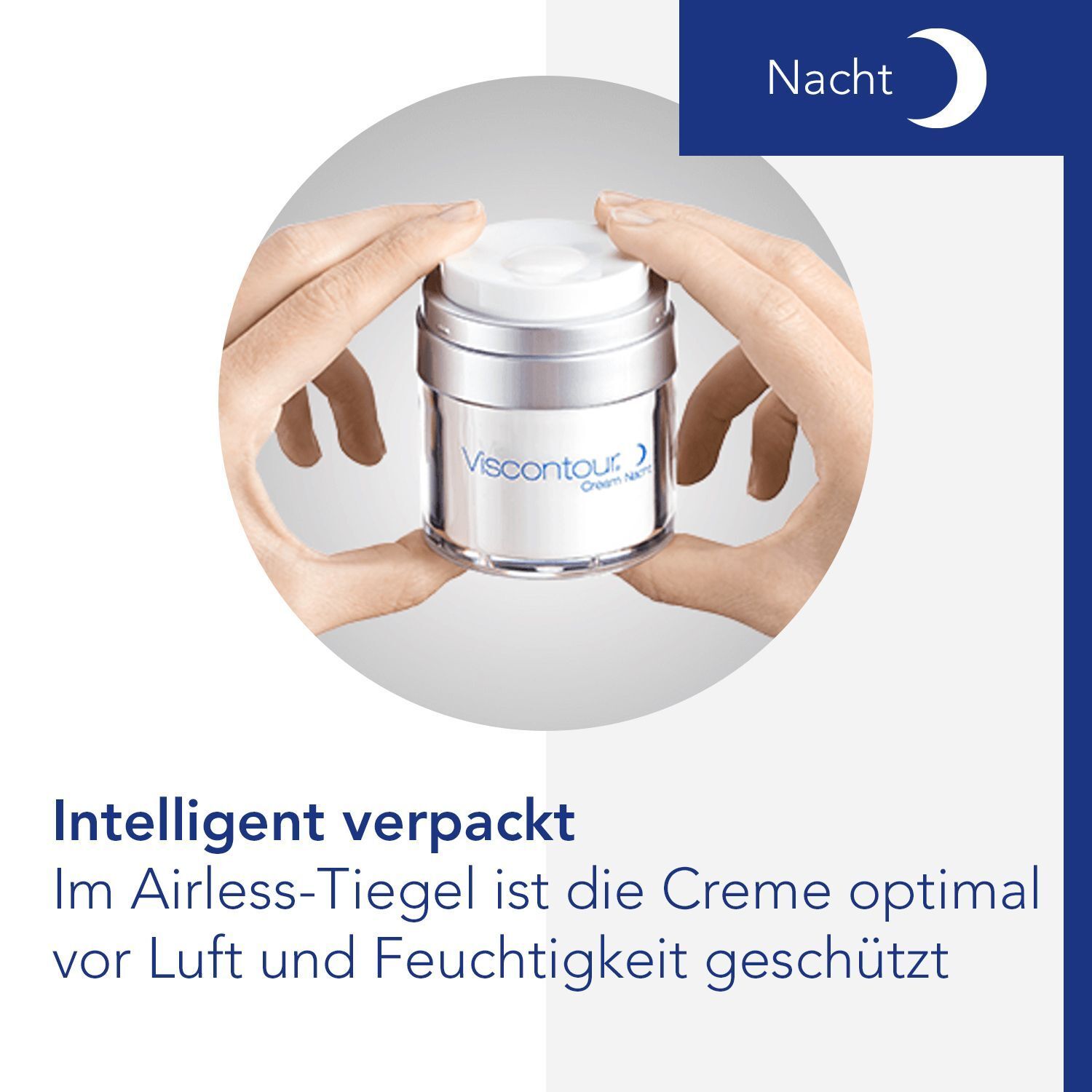 Hände halten Tiegel VISCONTOUR Nachtcreme. Text: Intelligent verpackt. Im Airless-Tiegel optimal vor Luft und Feuchtigkeit geschützt.