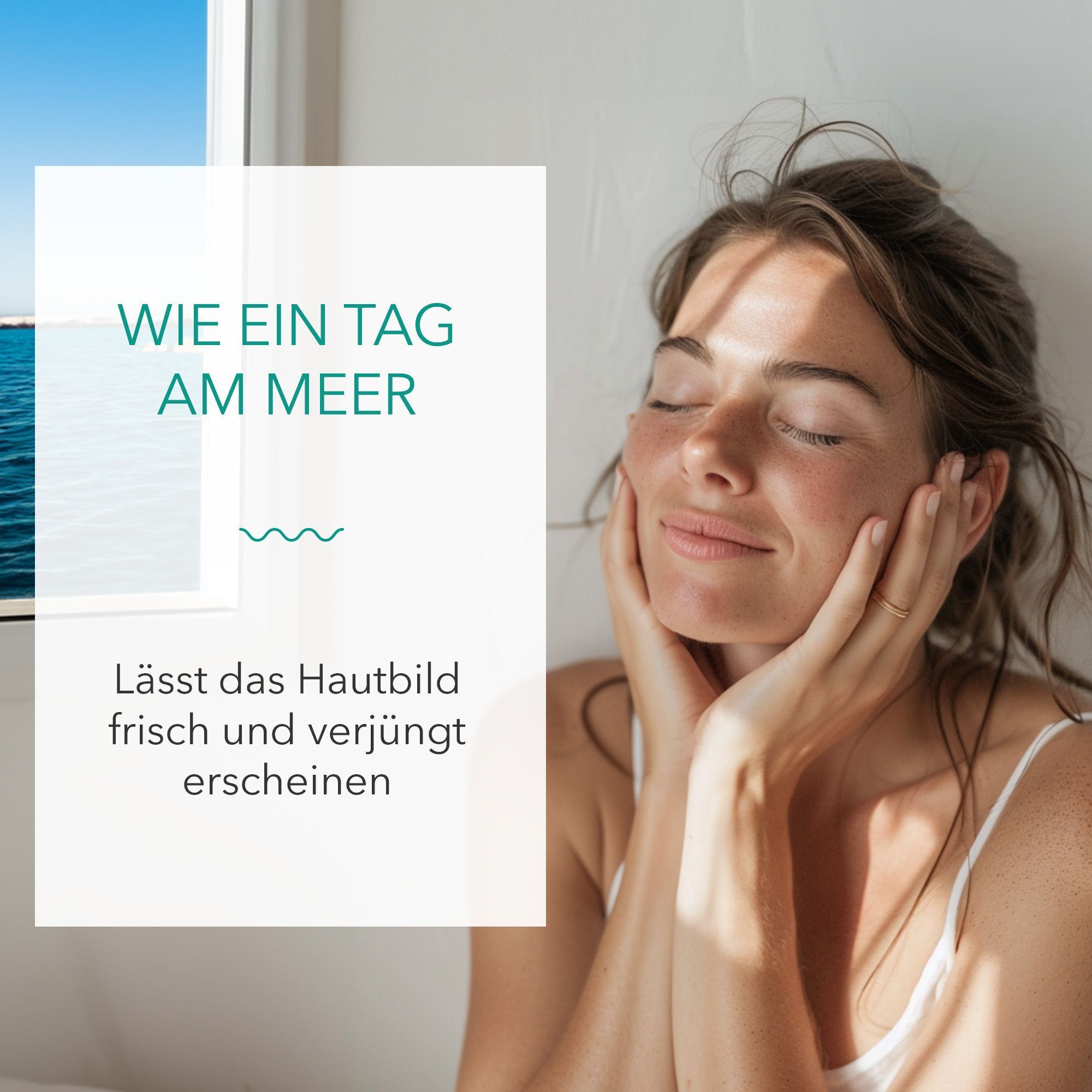 Frau mit geschlossenen Augen, Hände am Gesicht. Text: Wie ein Tag am Meer. Lässt das Hautbild frisch und verjüngt erscheinen.